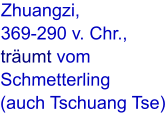 Zhuangzi,  369-290 v. Chr.,  träumt vom Schmetterling (auch Tschuang Tse)